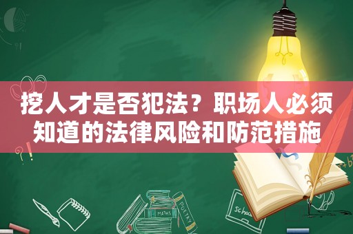 挖人才是否犯法？職場人必須知道的法律風險和防范措施