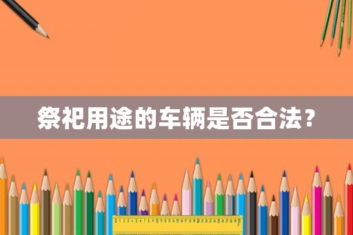 祭祀用途的車輛是否合法？