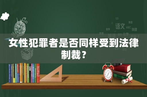 女性犯罪者是否同樣受到法律制裁？