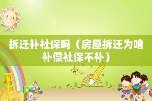 拆遷補社保嗎（房屋拆遷為啥補償社保不補）
