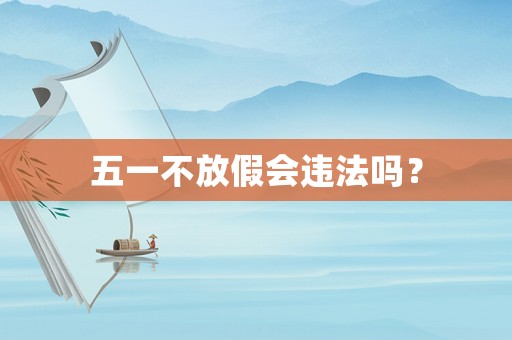 五一不放假會違法嗎？
