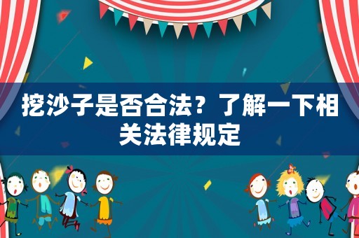 挖沙子是否合法？了解一下相關(guān)法律規(guī)定
