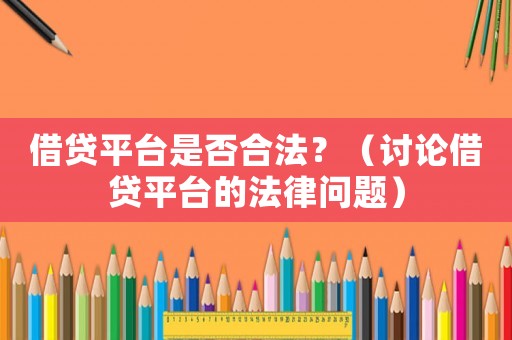 借貸平臺是否合法？（討論借貸平臺的法律問題）