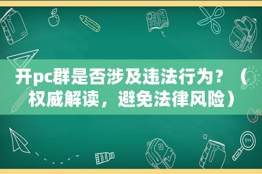開pc群是否涉及違法行為？（權(quán)威解讀，避免法律風(fēng)險(xiǎn)）