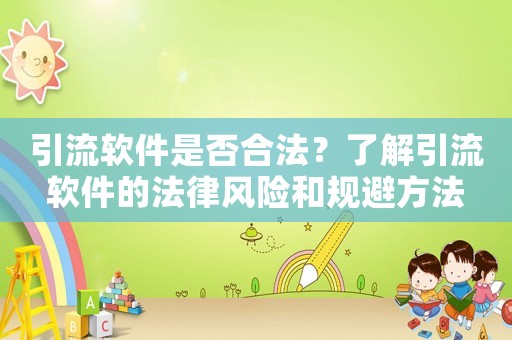 引流軟件是否合法？了解引流軟件的法律風(fēng)險(xiǎn)和規(guī)避方法
