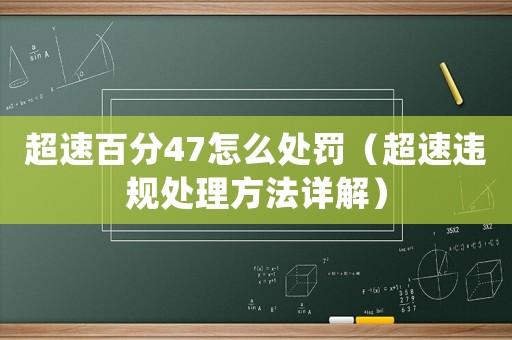 超速百分47怎么處罰（超速違規處理方法詳解）