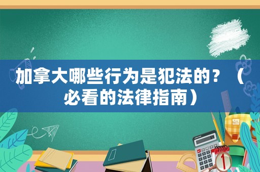 加拿大哪些行為是犯法的？（必看的法律指南）