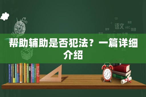 幫助輔助是否犯法？一篇詳細(xì)介紹