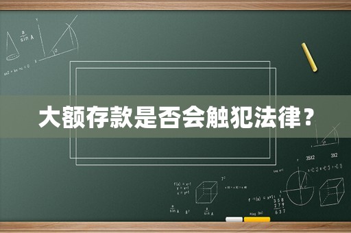 大額存款是否會觸犯法律？