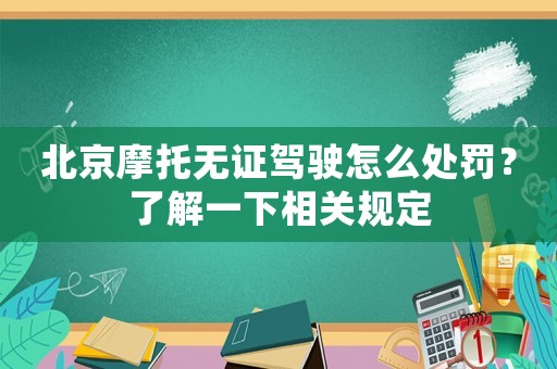 北京摩托無證駕駛怎么處罰？了解一下相關規定