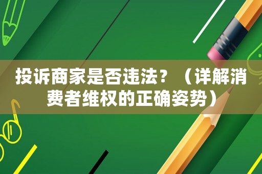 投訴商家是否違法？（詳解消費者維權的正確姿勢）