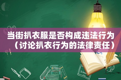 當(dāng)街扒衣服是否構(gòu)成違法行為（討論扒衣行為的法律責(zé)任）