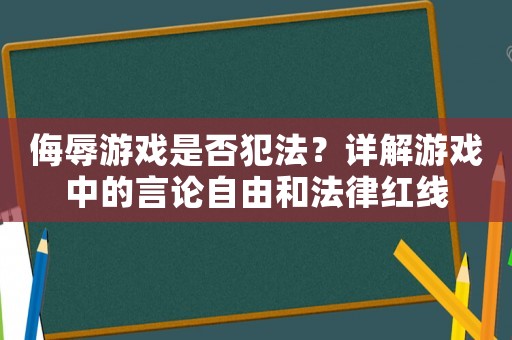 侮辱游戲是否犯法？詳解游戲中的言論自由和法律紅線