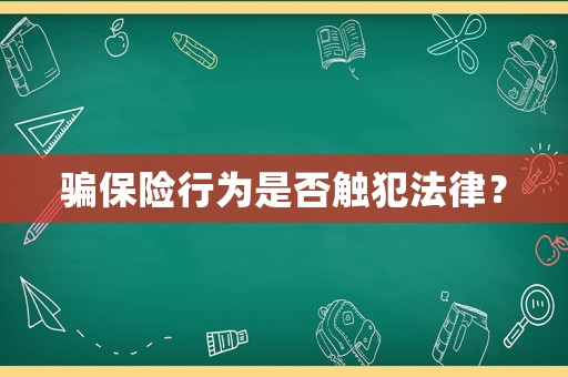 騙保險行為是否觸犯法律？
