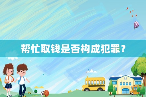 幫忙取錢是否構成犯罪？