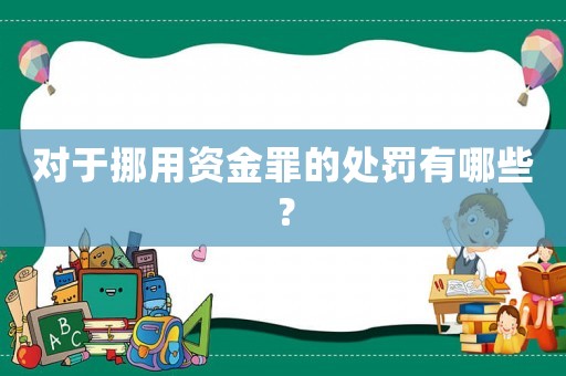 對(duì)于挪用資金罪的處罰有哪些？