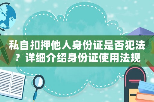 私自扣押他人身份證是否犯法？詳細介紹身份證使用法規