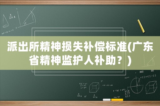 派出所精神損失補償標準(廣東省精神監護人補助？)