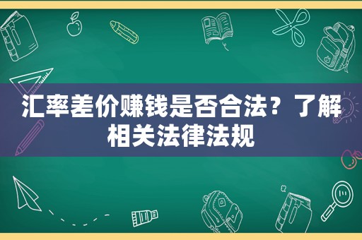 匯率差價賺錢是否合法？了解相關法律法規