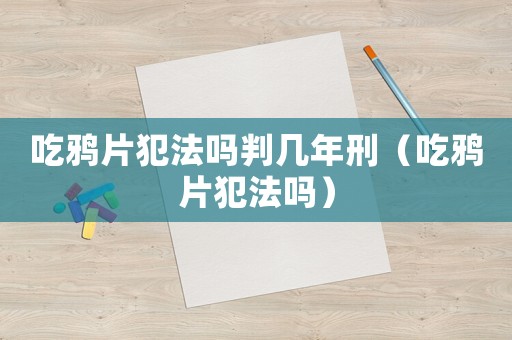 吃鴉片犯法嗎判幾年刑（吃鴉片犯法嗎）