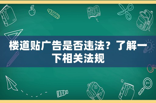樓道貼廣告是否違法？了解一下相關(guān)法規(guī)