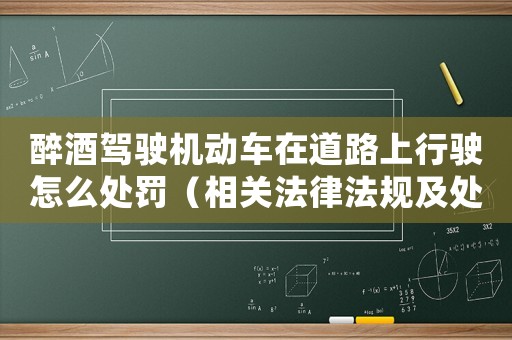 醉酒駕駛機動車在道路上行駛怎么處罰（相關法律法規及處罰措施）