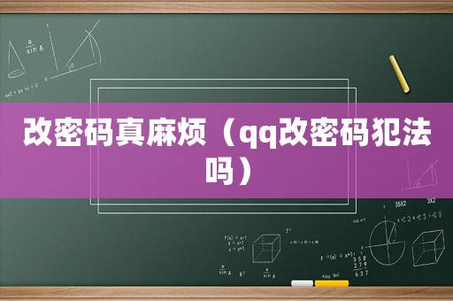 改密碼真麻煩（qq改密碼犯法嗎）