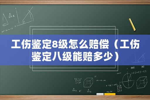 工傷鑒定8級怎么賠償（工傷鑒定八級能賠多少）