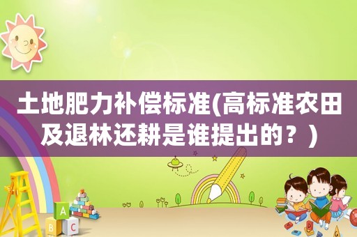 土地肥力補償標準(高標準農田及退林還耕是誰提出的？)