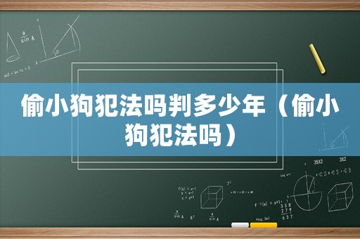 偷小狗犯法嗎判多少年（偷小狗犯法嗎）
