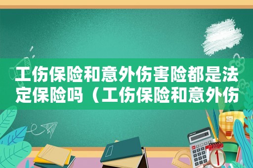 工傷保險(xiǎn)和意外傷害險(xiǎn)都是法定保險(xiǎn)嗎（工傷保險(xiǎn)和意外傷害險(xiǎn)）