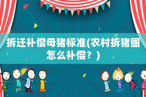 拆遷補償母豬標準(農村拆豬圈怎么補償？)