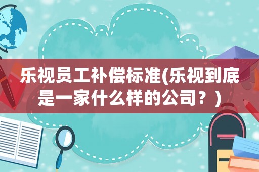 樂視員工補償標準(樂視到底是一家什么樣的公司？)