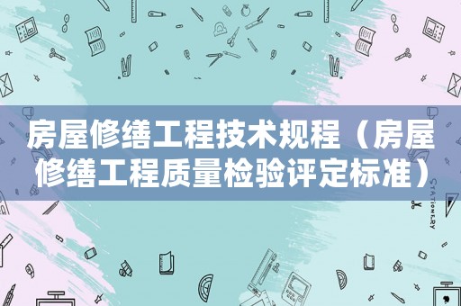 房屋修繕工程技術規程（房屋修繕工程質量檢驗評定標準）