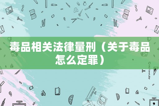 毒品相關法律量刑（關于毒品怎么定罪）
