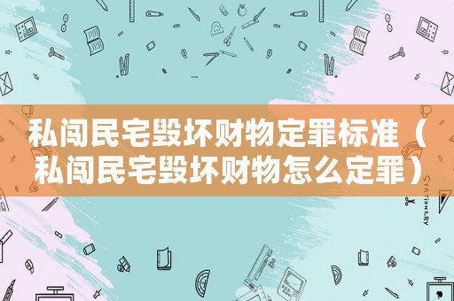 私闖民宅毀壞財物定罪標準（私闖民宅毀壞財物怎么定罪）