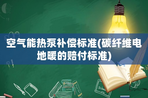 空氣能熱泵補償標準(碳纖維電地暖的賠付標準)