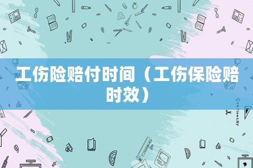 工傷險賠付時間（工傷保險賠時效）
