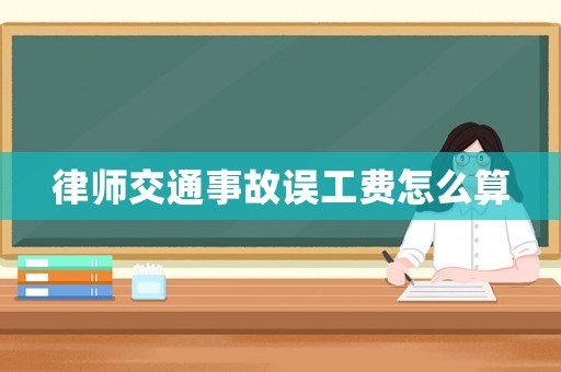 律師交通事故誤工費怎么算