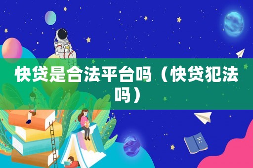 快貸是合法平臺嗎（快貸犯法嗎）