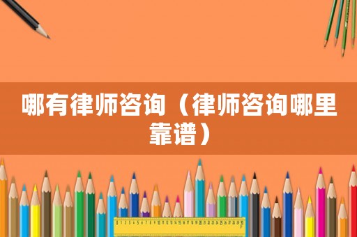 哪有律師咨詢（律師咨詢哪里靠譜）