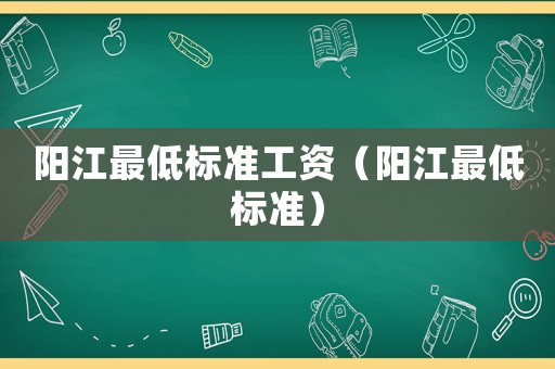 陽江最低標準工資（陽江最低標準）