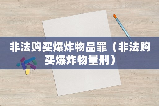 非法購買爆炸物品罪（非法購買爆炸物量刑）
