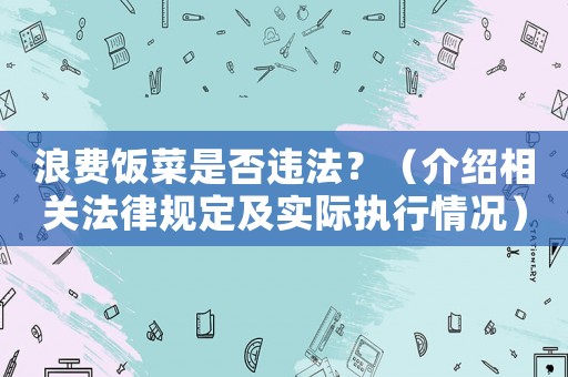 浪費飯菜是否違法？（介紹相關法律規定及實際執行情況）