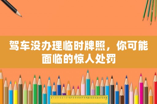 駕車沒辦理臨時牌照，你可能面臨的驚人處罰