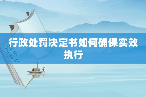 行政處罰決定書如何確保實效執(zhí)行