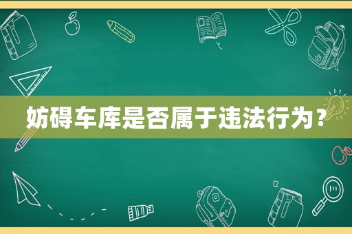 妨礙車庫是否屬于違法行為？