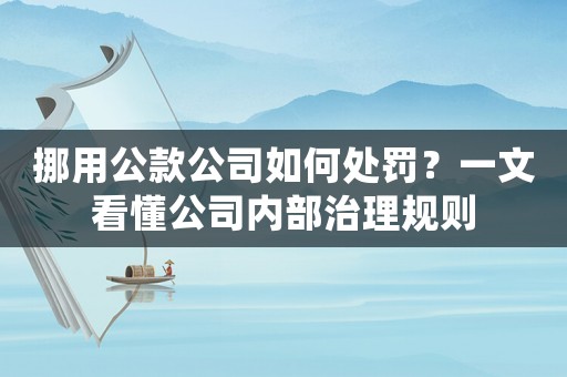 挪用公款公司如何處罰？一文看懂公司內部治理規則