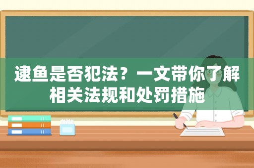 逮魚是否犯法？一文帶你了解相關法規和處罰措施
