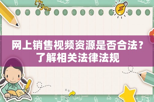 網上銷售視頻資源是否合法？了解相關法律法規
